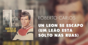 “Um leão está solto nas ruas” – Roberto Carlos